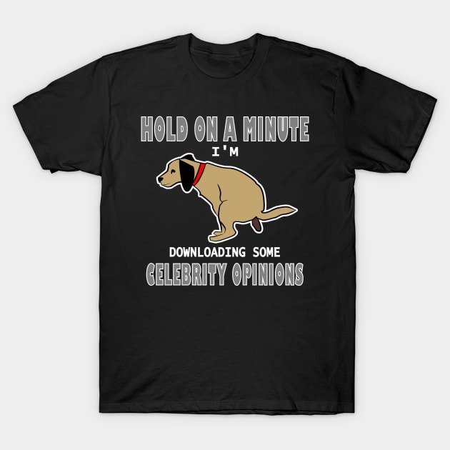 Funny Downloading Celebrity Opinions Humor T-Shirt by DesignFunk